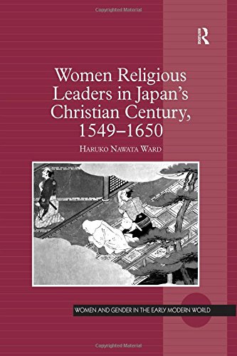 Women Religious Leaders in Japan's Christian Century, 1549-1650 (Women and Gender in the Early Modern World)