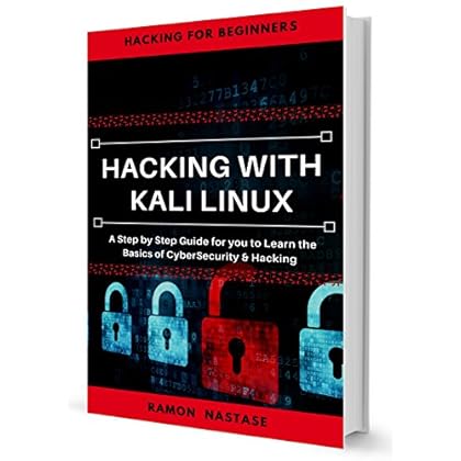 Hacking with Kali Linux: A Step by Step Guide for you to Learn the Basics of CyberSecurity and Hacking