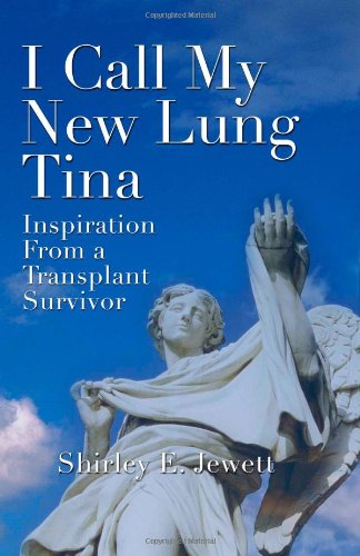 I Call My New Lung Tina: Inspiration from a Transplant Survivor by Shirley E. Jewett