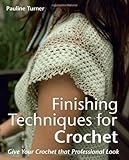 Finishing Techniques for Crochet: Give Your Crochet That Professional Look by 