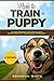 How to Train a Puppy: 2 BOOKS The Complete Beginner's Guide to Raising a Happy Dog with Positive Pup by 
