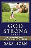 God Strong: The Military Wife's Spiritual Survival Guide by Sara Horn