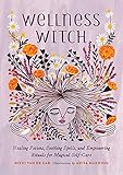 Wellness Witch: Healing Potions, Soothing Spells, and Empowering Rituals for Magical Self-Care by Nikki Van De Car, Anisa Makhoul