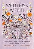 Wellness Witch: Healing Potions, Soothing Spells, and Empowering Rituals for Magical Self-Care by Nikki Van De Car, Anisa Makhoul