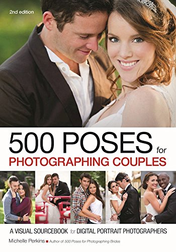 500 Poses for Photographing Couples: A Visual Sourcebook for Digital Portrait Photographers, by Michelle Perkins