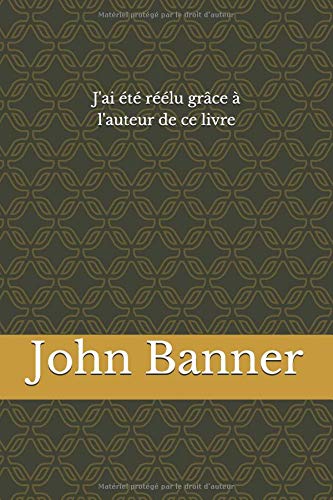 J'ai été réélu grâce à l'auteur de ce livre (French Edition) by Jonathan Banner