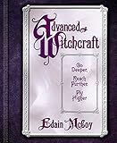 Advanced Witchcraft: Go Deeper, Reach Further, Fly Higher by Edain McCoy