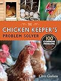 The Chicken Keeper's Problem Solver: 100 Common Problems Explored and Explained
