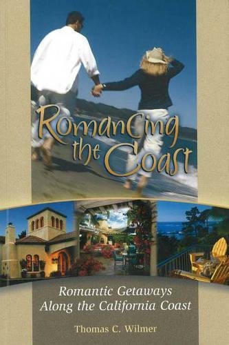 Romancing the Coast: Romantic Getaways Along the California Coast by Thomas C. Wilmer