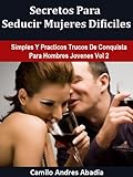 Secretos Para Seducir Mujeres Dificiles (Simples Y Practicos Trucos De Conquista Para Hombres Jovenes nº 2) (Spanish Edition)