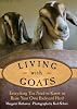 Living with Goats: Everything You Need to Know to Raise Your Own Backyard Herd Living with Goats: Everything You Need to Know to Raise Your Own Backyard Herd