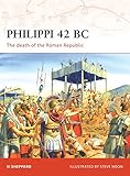 Philippi 42 BC: The death of the Roman Republic (Campaign) by Si Sheppard, Steve Noon