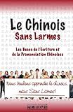 Le Chinois Sans Larmes: Les bases de l'écriture et de la prononciation chinoises (Volume 1) (French by 