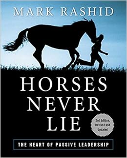 Horses Never Lie: The Heart of Passive Leadership, by Mark Rashid Horses Never Lie: The Heart of Passive Leadership, by Mark Rashid