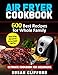 AIR FRYER COOKBOOK: 600 Best Recipes for Whole Family: (Bonus) 30 Day Quick and Easy Air Fryer Recipes Meal Plan: Ultimate Cookbook for Beginners by 