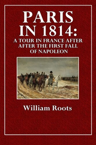 Paris in 1814: Or a Tour in France After the First Fall of Napoleon