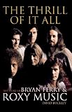 The Thrill of it All: The Story of Bryan Ferry & Roxy Music by David Buckley