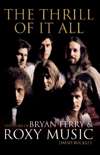 The Thrill of it All: The Story of Bryan Ferry & Roxy Music by David Buckley