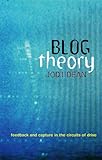 Blog Theory: Feedback and Capture in the Circuits of Drive by Jodi Dean