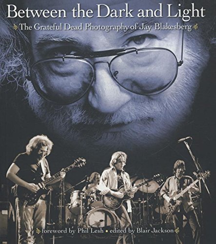 Between the Dark and Light: The Grateful Dead Photography of Jay Blakesberg by Jay Blakesberg, Grateful Dead