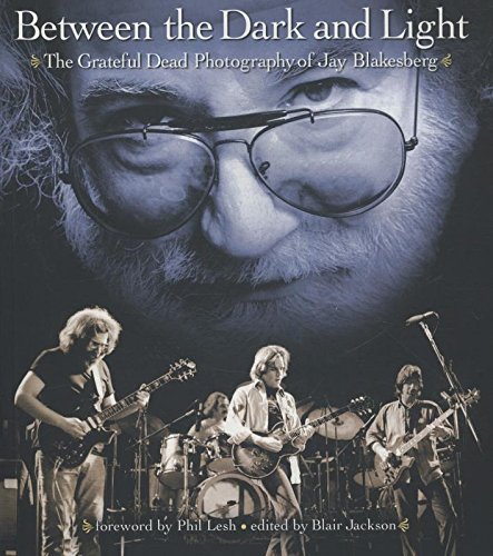 Between the Dark and Light: The Grateful Dead Photography of Jay Blakesberg (Best Grateful Dead Biography)