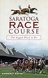 Saratoga Race Course: The August Place to Be by 