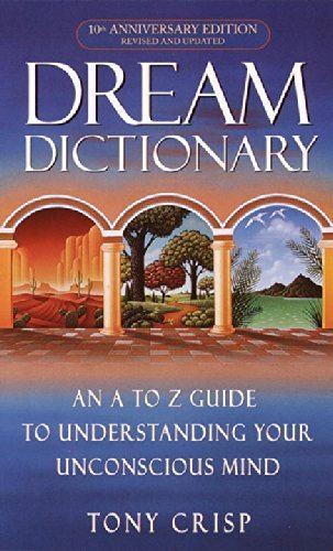 Dream Dictionary: An A to Z Guide to Understanding Your Unconscious Mind by Tony Crisp (2002-01-31)