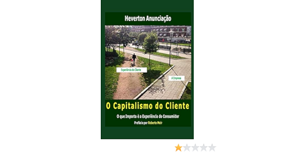 O Capitalismo Do Cliente O Que Importa E A Experiencia Do Consumidor Amazon Es Anunciacao Heverton Meir Roberto Libros En Idiomas Extranjeros