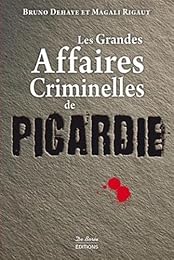 Les  grandes affaires criminelles de Picardie