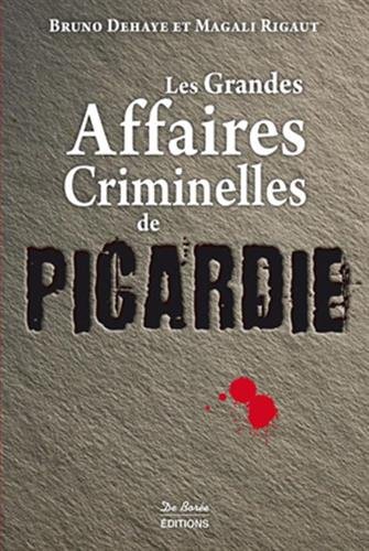 Les  grandes affaires criminelles de Picardie