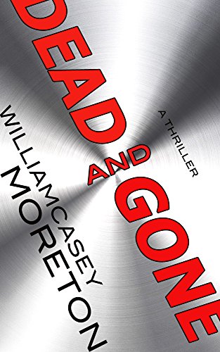 Dead and Gone (A Thriller) by [Moreton, William Casey]