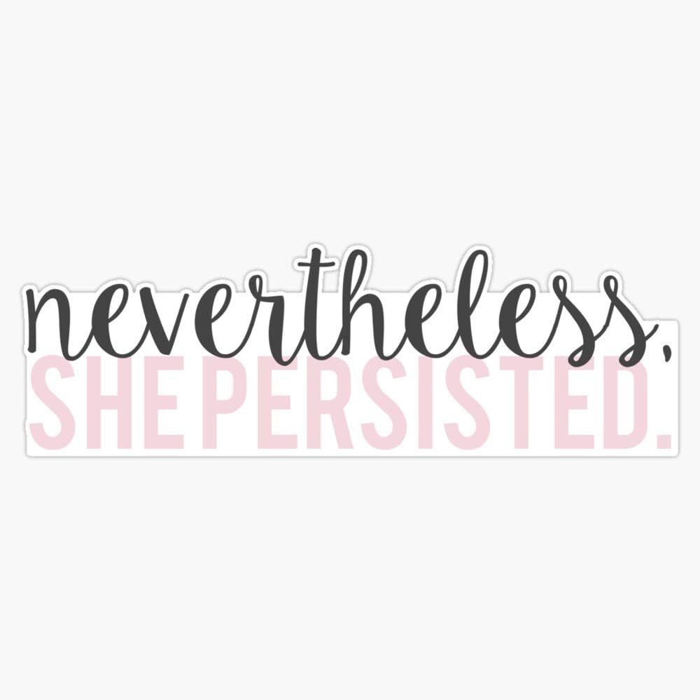 Nevertheless, She Persisted Vinyl Waterproof Sticker Decal Car Laptop Wall Window Bumper Sticker 5"