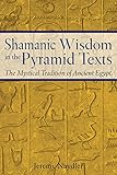 Shamanic Wisdom in the Pyramid Texts: The Mystical