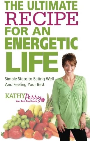 The Ultimate Recipe for an Energetic Life: Simple Steps to Eating Well and Feeling Your Best