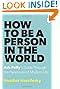 How to Be a Person in the World: Ask Polly's Guide Through the Paradoxes of Modern Life by Heather Havrilesky
