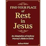 Find Your Place of Rest in Jesus: An Adaptation of Andrew Murray’s Abide in Christ