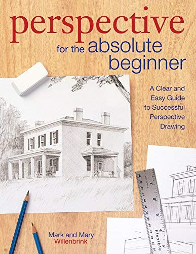 Perspective for the Absolute Beginner: A Clear and Easy Guide to Successful Perspective Drawing by Mark Willenbrink, Mary Willenbrink