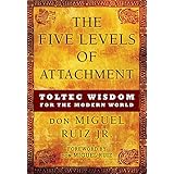 The Five Levels of Attachment: Toltec Wisdom for the Modern World (Toltec Mastery Series)