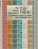 The Home Decorator's Tile Bible: A Complete Guide to Using and Choosing Tiles