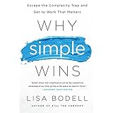Why Simple Wins: Escape the Complexity Trap and Get to Work That Matters