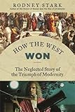 How the West Won: The Neglected Story of the Triumph of Modernity