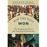 How the West Won: The Neglected Story of the Triumph of Modernity