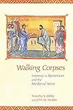 Walking Corpses: Leprosy in Byzantium and the Medieval West by Timothy S. Miller, John W. Nesbitt