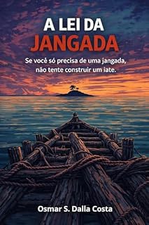 Livro A LEI DA JANGADA: Se você só precisa de uma jangada, não tente construir um iate (VOCÊ JÁ TEM O MAPA)