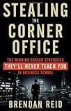 Stealing the Corner Office: The Winning Career Strategies They'll Never Teach You in Business School cover