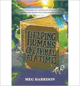 Helping Humans One Animal At A Time Subtitle If Any Stories Studies Of Animals Plants Human Companions Improving Each Others Lives Paperback Common Amazon De Harrison Meg Bucher