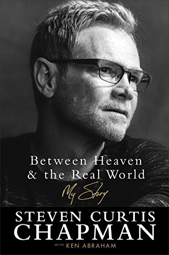 Between Heaven and the Real World: My Story by [Chapman, Steven Curtis, Abraham, Ken]