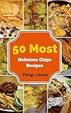 Chips Recipes : 50 Most Delicious of Chips Recipes (Chips Recipes, Chips Cookbook, Chips Recipe, Chips Cookbooks, Chips Cook, Chips Cooking, Chips Meals) by Denny Levin