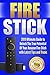 Fire Stick: 2019 Ultimate Guide to Unlock The True Potential Of Your Amazon Fire Stick with Latest Tips and Tricks