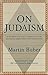 On Judaism: An Introduction to the Essence of Judaism by One of the Most Important ReligiousThinkers of the Twentieth Century